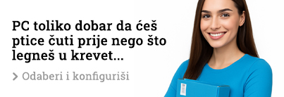 PC toliko dobar da ćeš ptice čuti prije nego što legneš u krevet... Odaberi i konfiguriši.